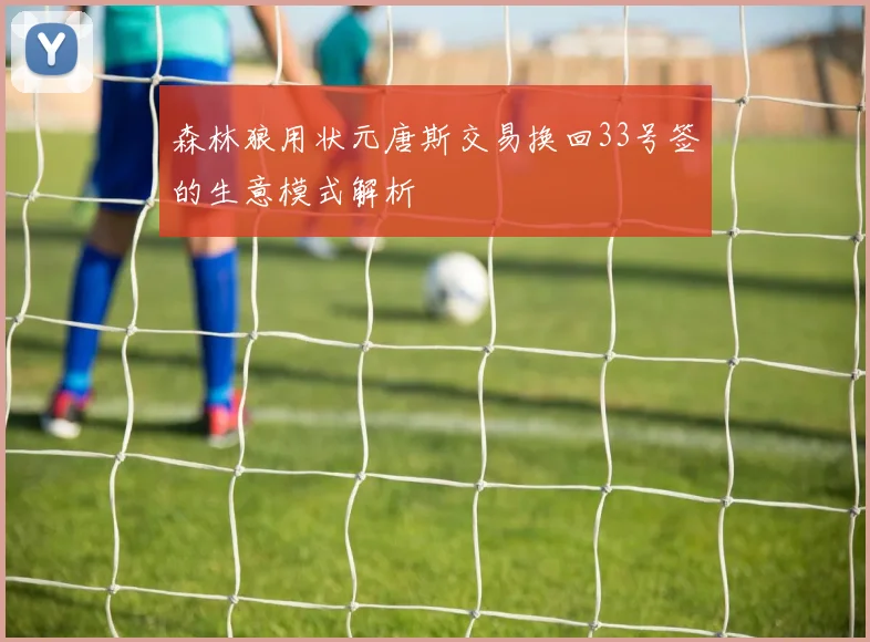 森林狼用状元唐斯交易换回33号签的生意模式解析
